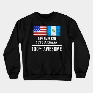 50% American 50% Guatemalan 100% Awesome - Gift for Guatemalan Heritage From Guatemala Crewneck Sweatshirt